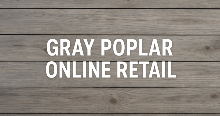 Gray Poplar Online Retail: Complete Guide for Buyers